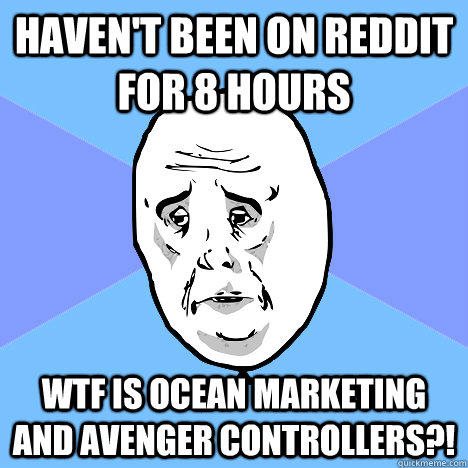 Haven't been on Reddit for 8 hours WTF is Ocean Marketing and Avenger Controllers?!  