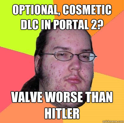 optional, cosmetic dlc in portal 2? valve worse than hitler  Butthurt Dweller