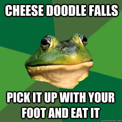  cheese doodle falls pick it up with your foot and eat it  Foul Bachelor Frog