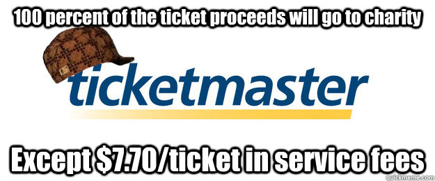 100 percent of the ticket proceeds will go to charity Except $7.70/ticket in service fees - 100 percent of the ticket proceeds will go to charity Except $7.70/ticket in service fees  Scumbag Ticketmaster