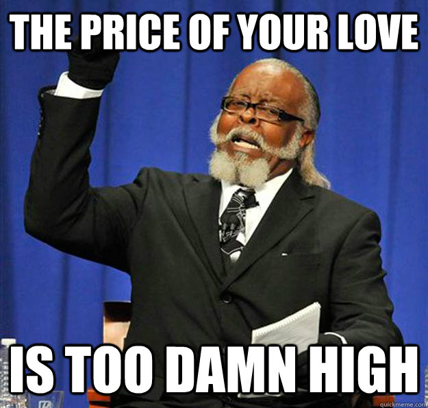 The price of your love Is too damn high  Jimmy McMillan