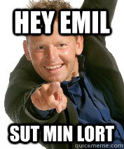 hey emil sut min lort  Bubber