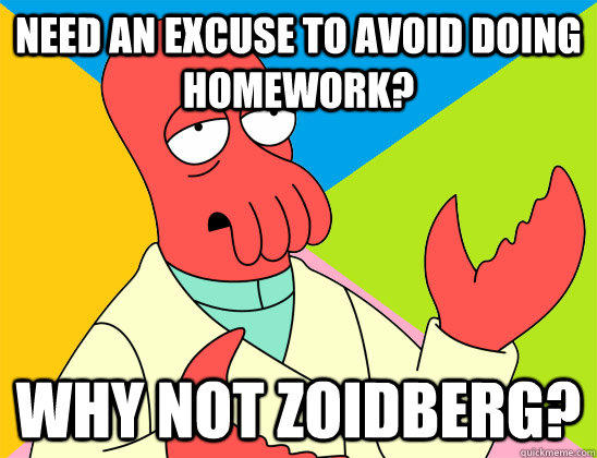 need an excuse to avoid doing homework? why not zoidberg?  Futurama Zoidberg 