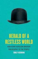 Herald of a Restless World: How Henri Bergson Brought Philosophy to the People