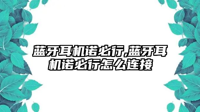 è—ç‰™è€³æ©Ÿè«¾å¿…è¡Œ,è—ç‰™è€³æ©Ÿè«¾å¿…è¡Œæ€Žä¹ˆé€£æŽ¥