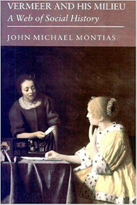 Vermeer and His Milieu: A Web of Social History, John Michael Montias